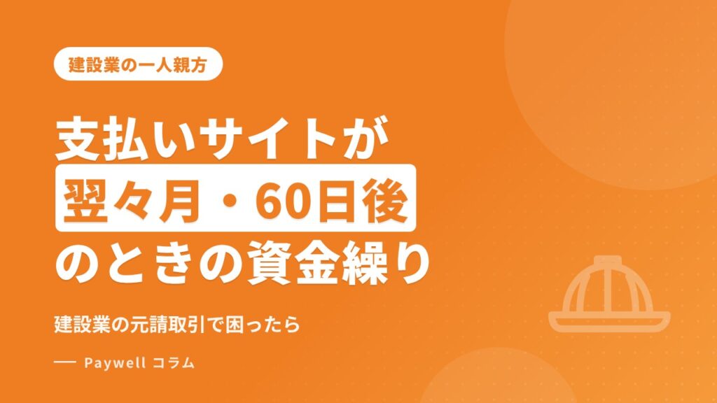 建設業の支払いサイトが長い：元請の支払いが翌々月・60日後のときの資金繰り